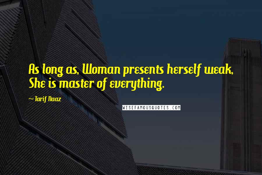 Tarif Naaz Quotes: As long as, Woman presents herself weak, She is master of everything.