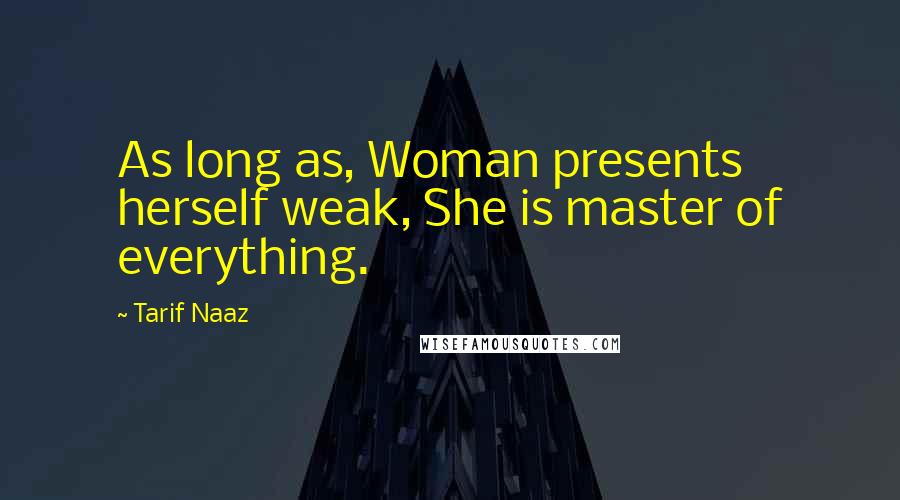 Tarif Naaz Quotes: As long as, Woman presents herself weak, She is master of everything.