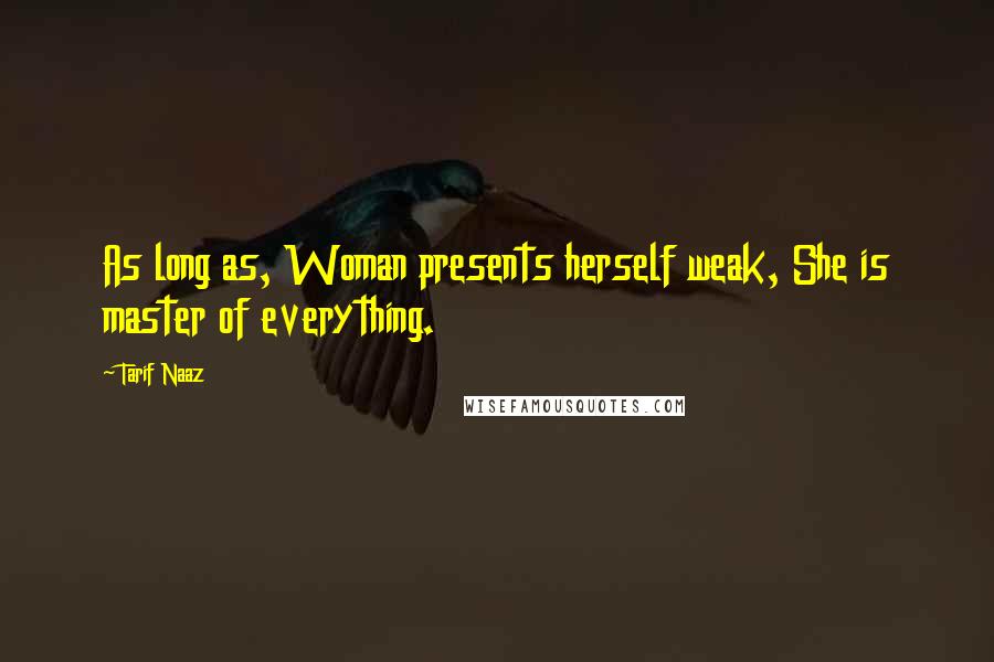 Tarif Naaz Quotes: As long as, Woman presents herself weak, She is master of everything.