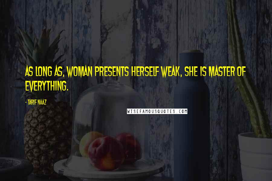 Tarif Naaz Quotes: As long as, Woman presents herself weak, She is master of everything.