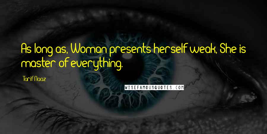 Tarif Naaz Quotes: As long as, Woman presents herself weak, She is master of everything.