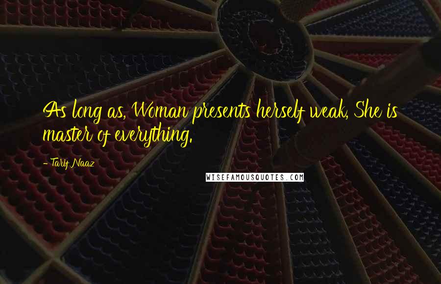 Tarif Naaz Quotes: As long as, Woman presents herself weak, She is master of everything.