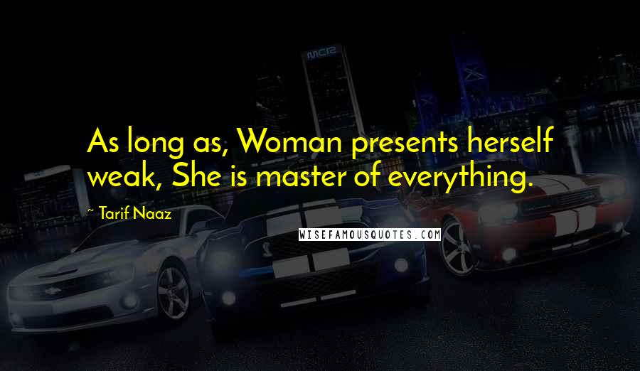 Tarif Naaz Quotes: As long as, Woman presents herself weak, She is master of everything.