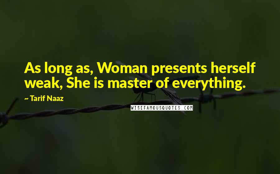 Tarif Naaz Quotes: As long as, Woman presents herself weak, She is master of everything.