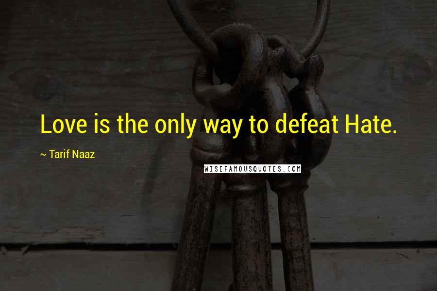 Tarif Naaz Quotes: Love is the only way to defeat Hate.