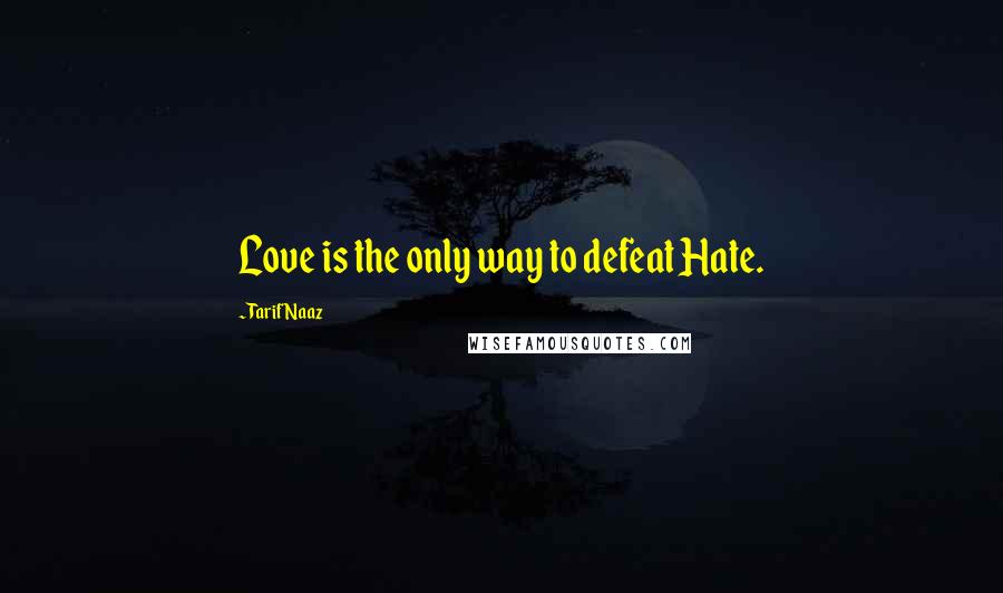 Tarif Naaz Quotes: Love is the only way to defeat Hate.