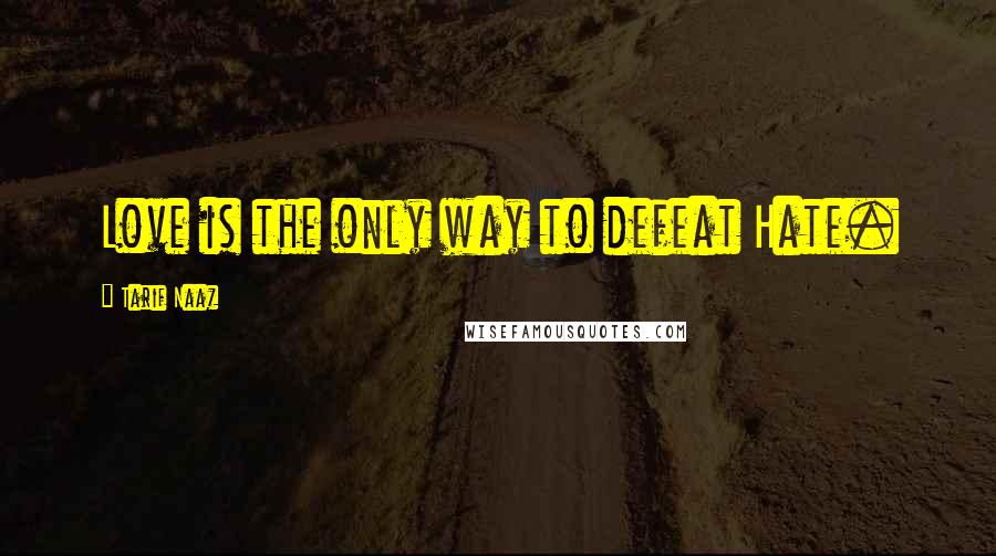 Tarif Naaz Quotes: Love is the only way to defeat Hate.