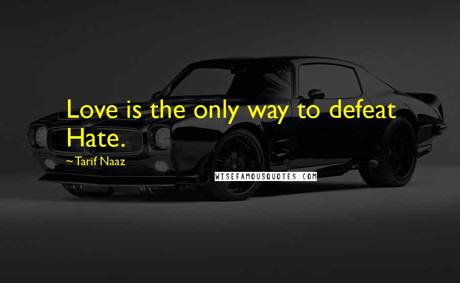 Tarif Naaz Quotes: Love is the only way to defeat Hate.