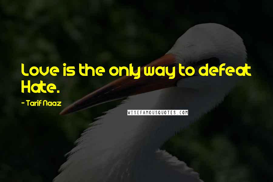 Tarif Naaz Quotes: Love is the only way to defeat Hate.