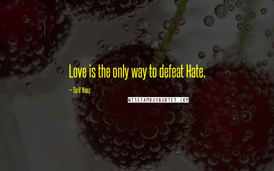 Tarif Naaz Quotes: Love is the only way to defeat Hate.