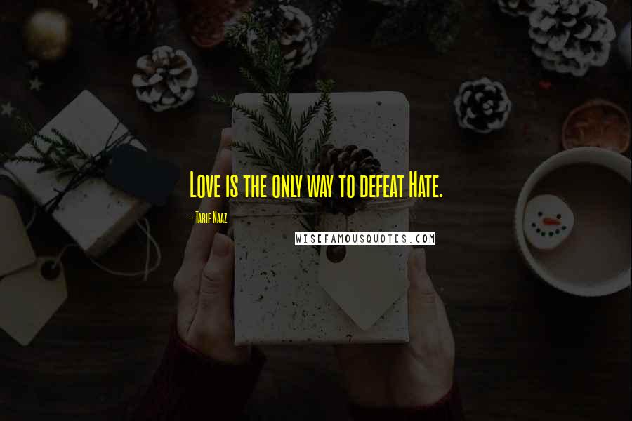 Tarif Naaz Quotes: Love is the only way to defeat Hate.