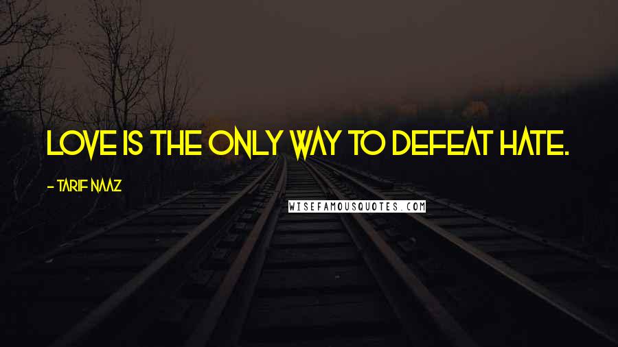 Tarif Naaz Quotes: Love is the only way to defeat Hate.