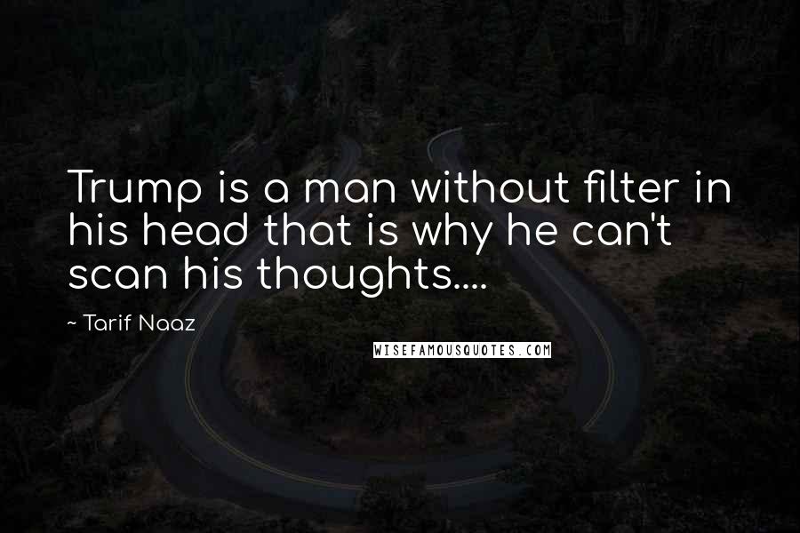 Tarif Naaz Quotes: Trump is a man without filter in his head that is why he can't scan his thoughts....