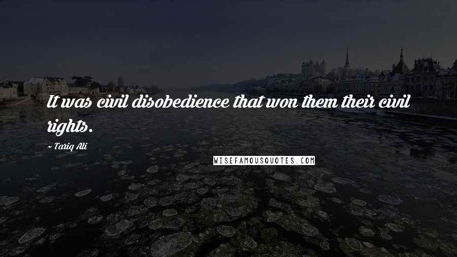 Tariq Ali Quotes: It was civil disobedience that won them their civil rights.