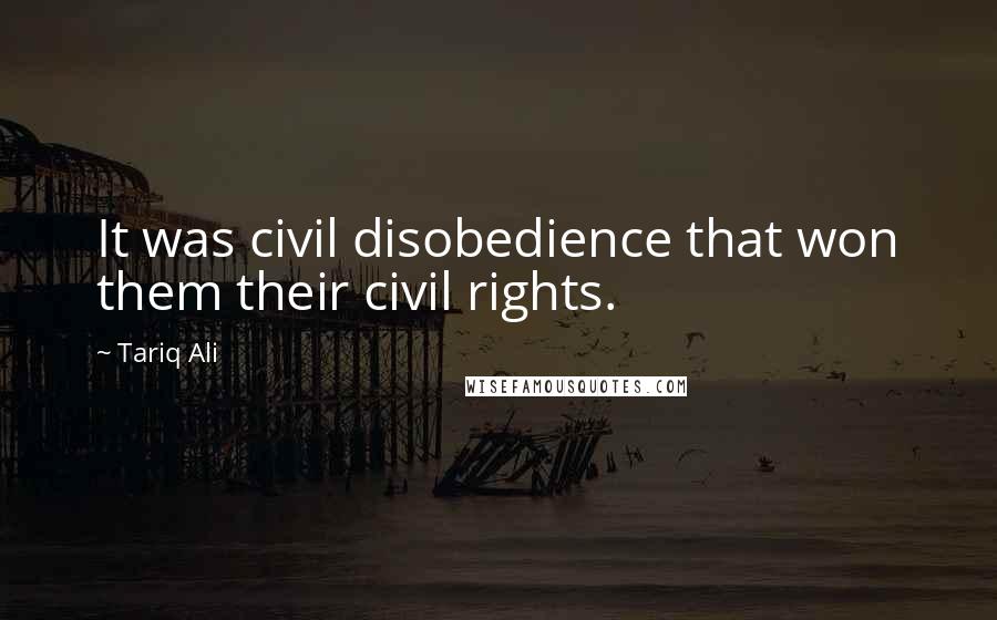 Tariq Ali Quotes: It was civil disobedience that won them their civil rights.