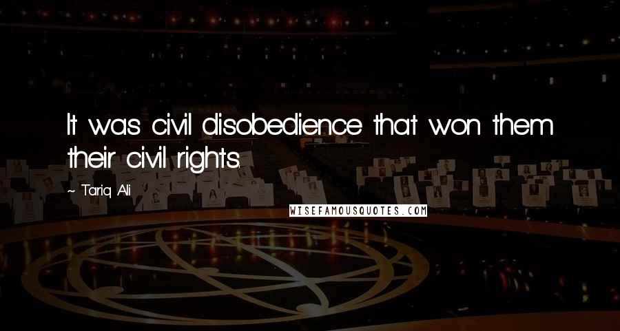 Tariq Ali Quotes: It was civil disobedience that won them their civil rights.