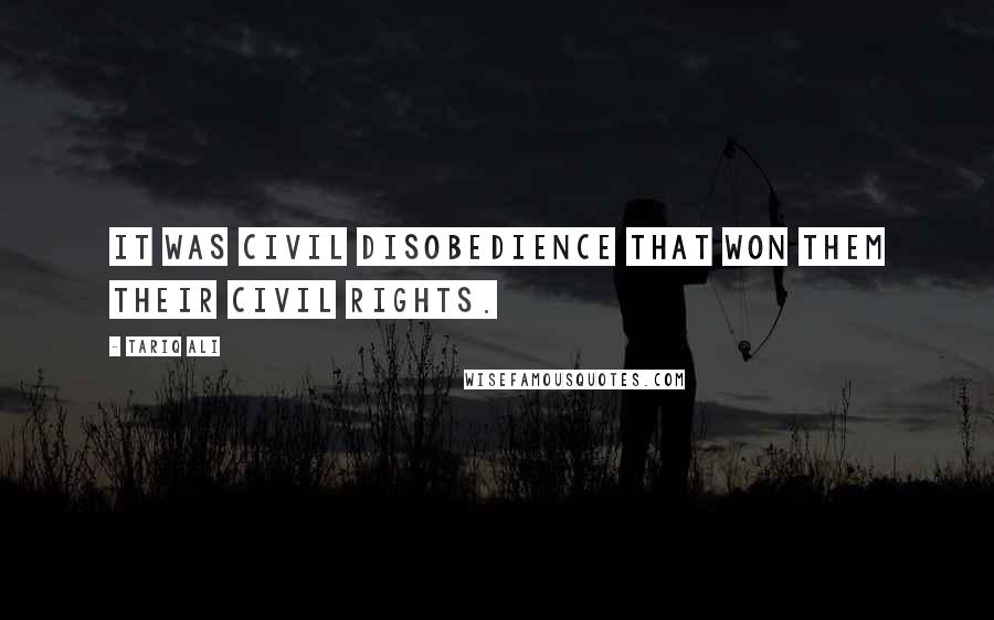 Tariq Ali Quotes: It was civil disobedience that won them their civil rights.