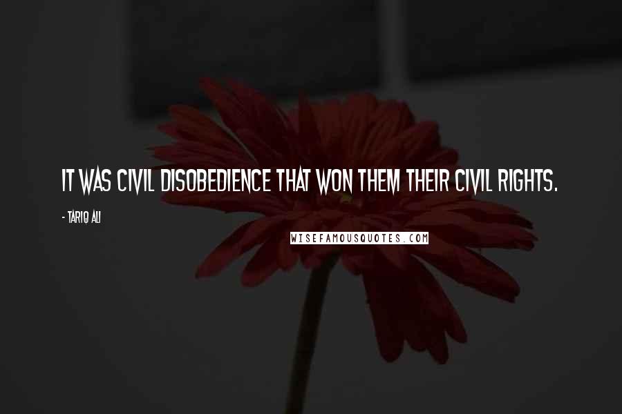 Tariq Ali Quotes: It was civil disobedience that won them their civil rights.