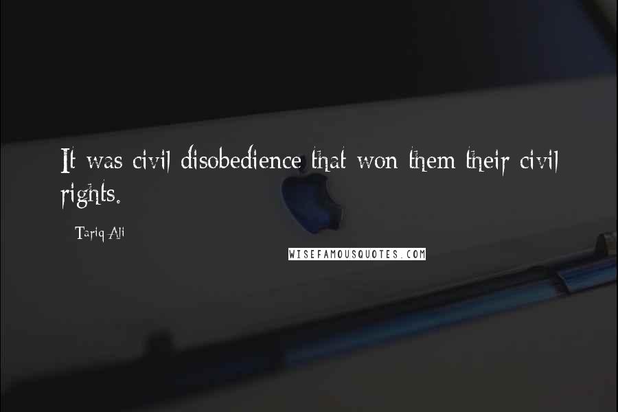 Tariq Ali Quotes: It was civil disobedience that won them their civil rights.