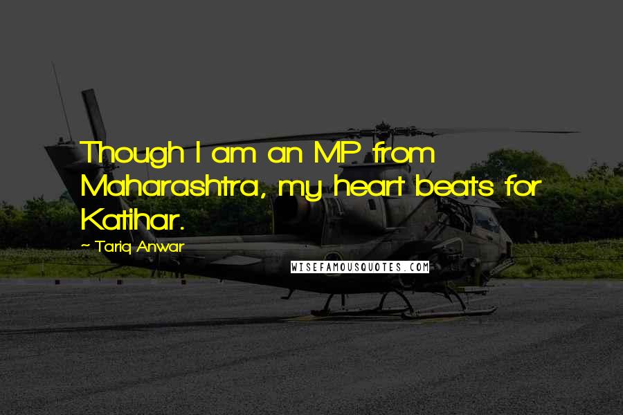 Tariq Anwar Quotes: Though I am an MP from Maharashtra, my heart beats for Katihar.