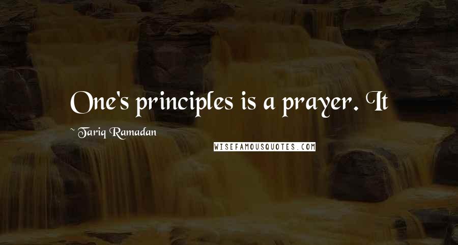 Tariq Ramadan Quotes: One's principles is a prayer. It