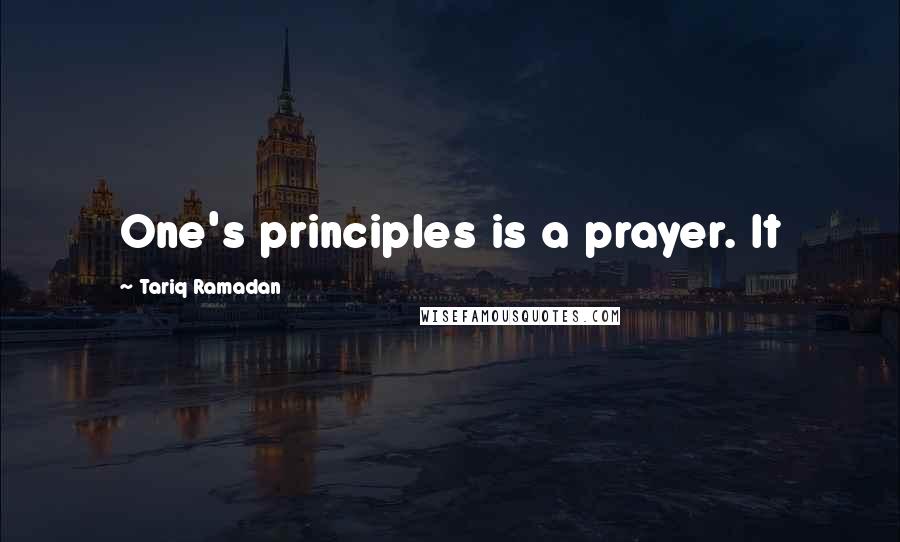 Tariq Ramadan Quotes: One's principles is a prayer. It