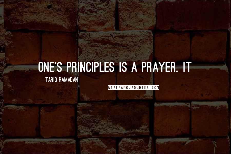 Tariq Ramadan Quotes: One's principles is a prayer. It