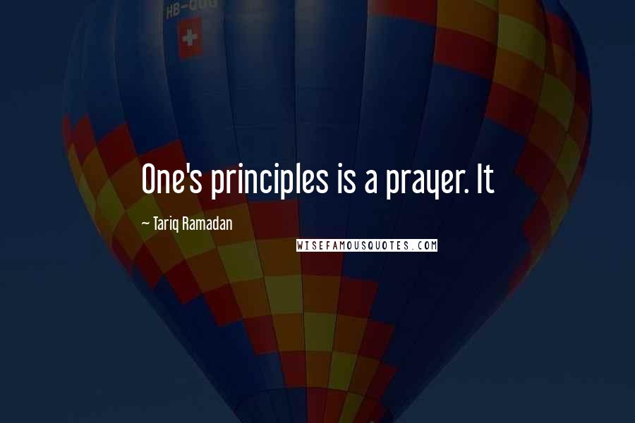 Tariq Ramadan Quotes: One's principles is a prayer. It