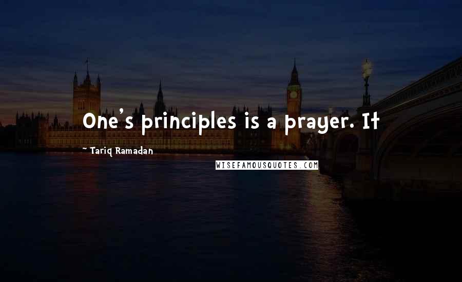 Tariq Ramadan Quotes: One's principles is a prayer. It