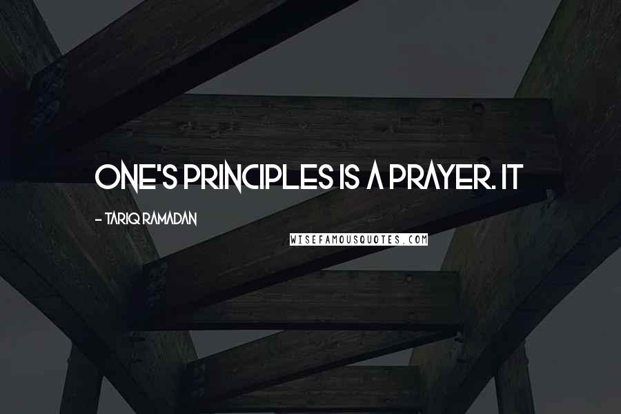 Tariq Ramadan Quotes: One's principles is a prayer. It