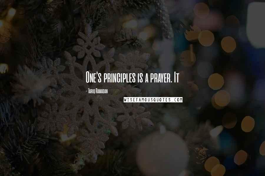 Tariq Ramadan Quotes: One's principles is a prayer. It