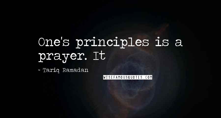 Tariq Ramadan Quotes: One's principles is a prayer. It