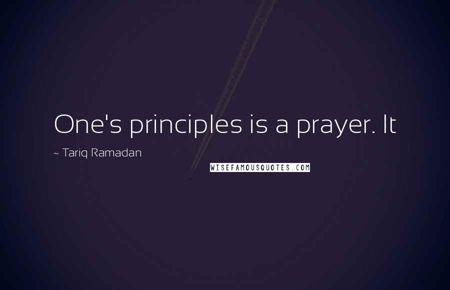 Tariq Ramadan Quotes: One's principles is a prayer. It