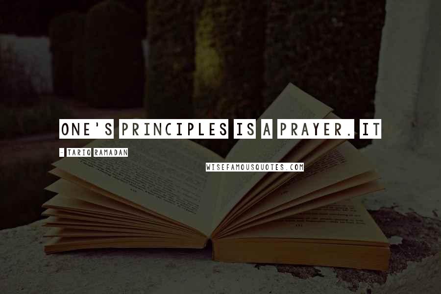 Tariq Ramadan Quotes: One's principles is a prayer. It