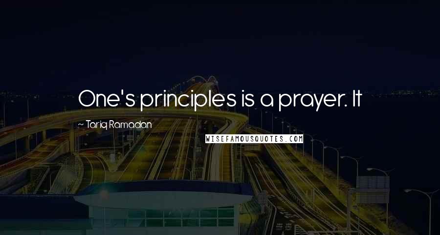 Tariq Ramadan Quotes: One's principles is a prayer. It