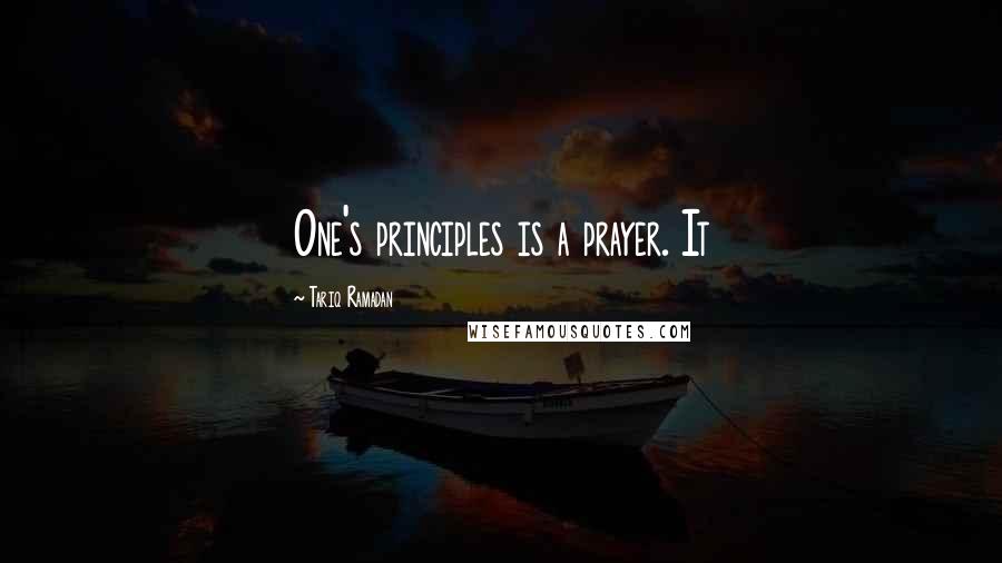 Tariq Ramadan Quotes: One's principles is a prayer. It