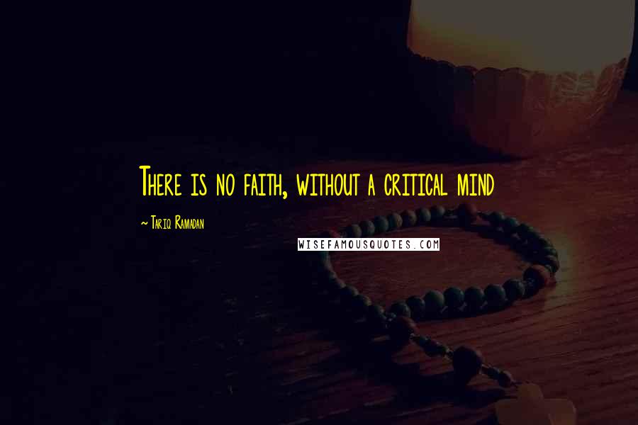 Tariq Ramadan Quotes: There is no faith, without a critical mind