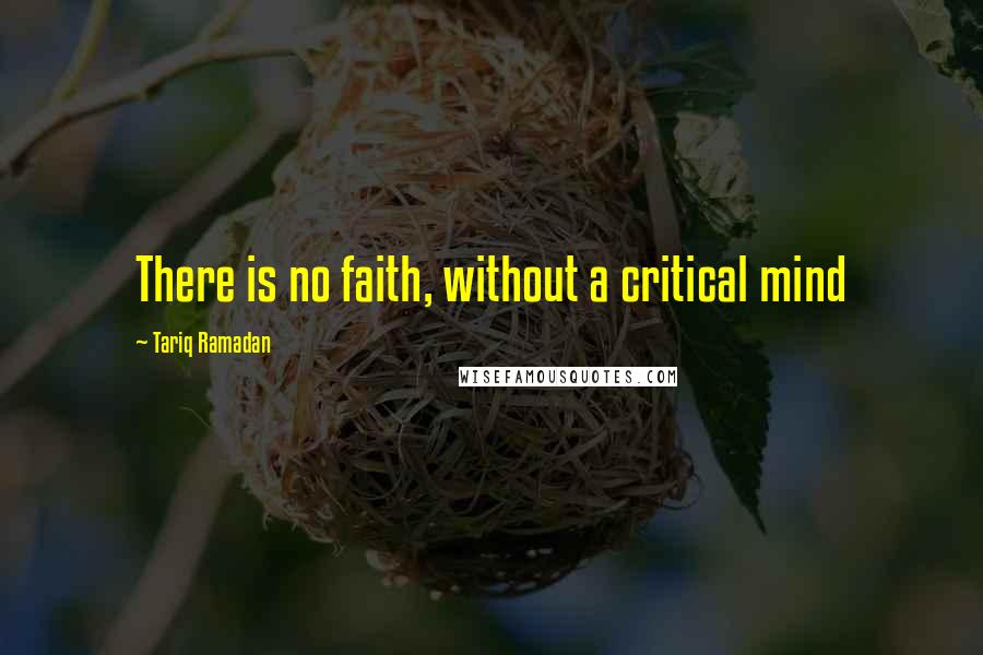 Tariq Ramadan Quotes: There is no faith, without a critical mind