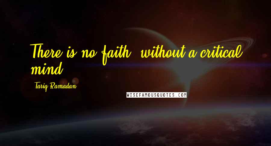 Tariq Ramadan Quotes: There is no faith, without a critical mind