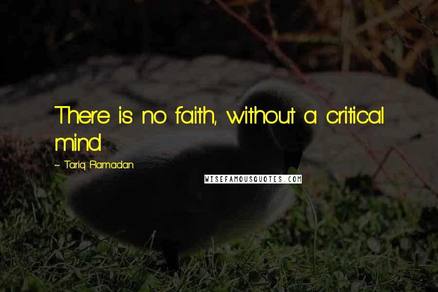 Tariq Ramadan Quotes: There is no faith, without a critical mind