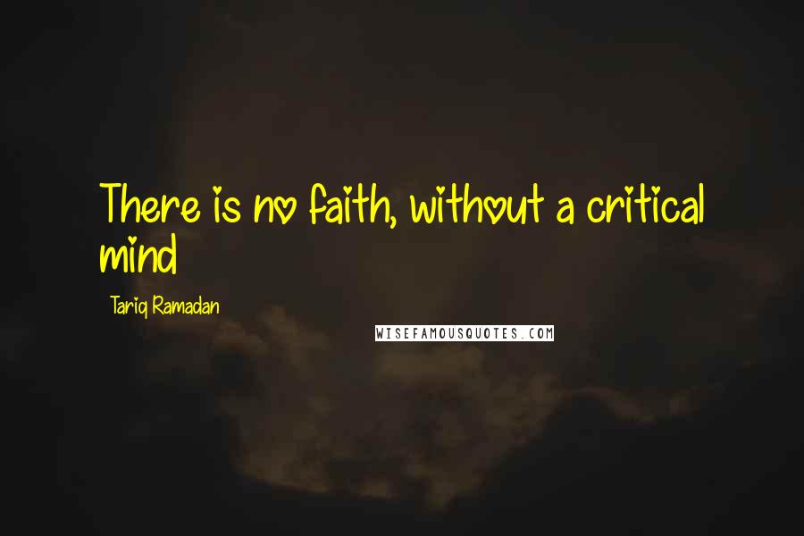 Tariq Ramadan Quotes: There is no faith, without a critical mind