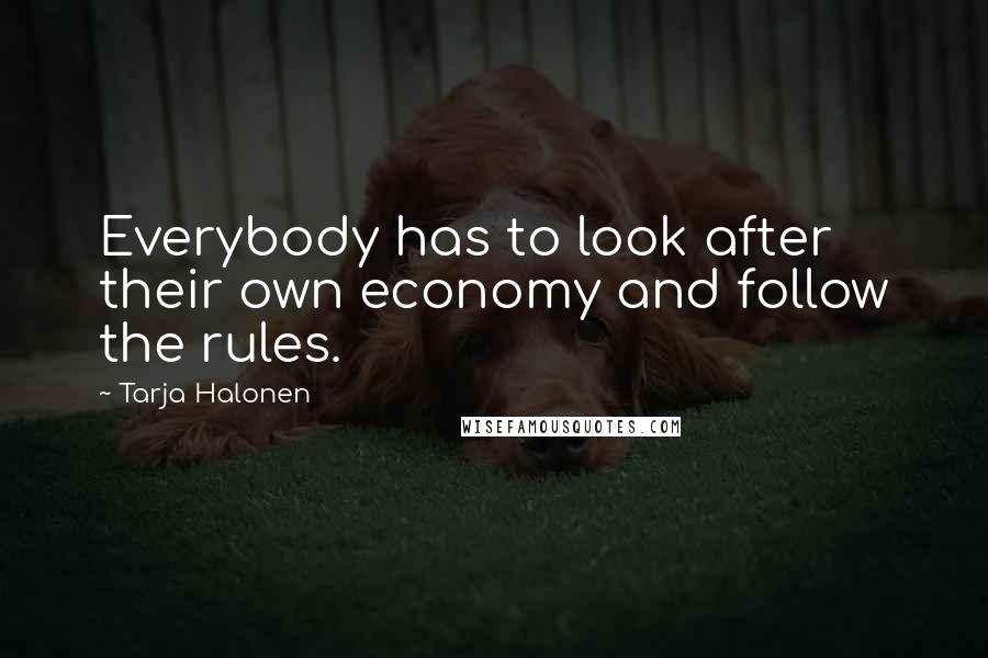 Tarja Halonen Quotes: Everybody has to look after their own economy and follow the rules.