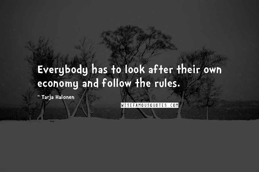 Tarja Halonen Quotes: Everybody has to look after their own economy and follow the rules.
