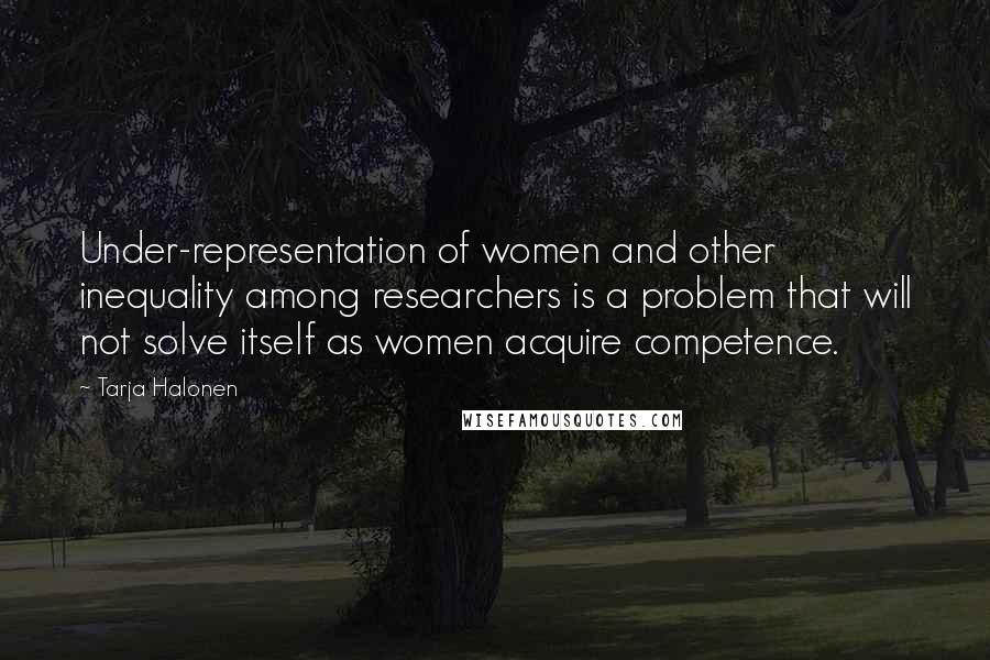 Tarja Halonen Quotes: Under-representation of women and other inequality among researchers is a problem that will not solve itself as women acquire competence.