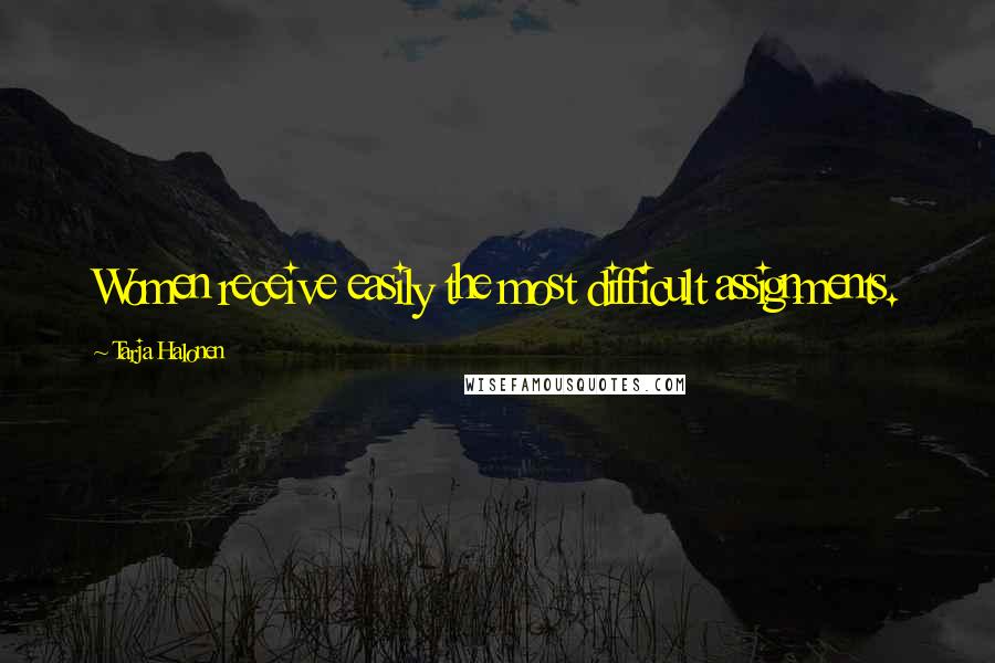 Tarja Halonen Quotes: Women receive easily the most difficult assignments.