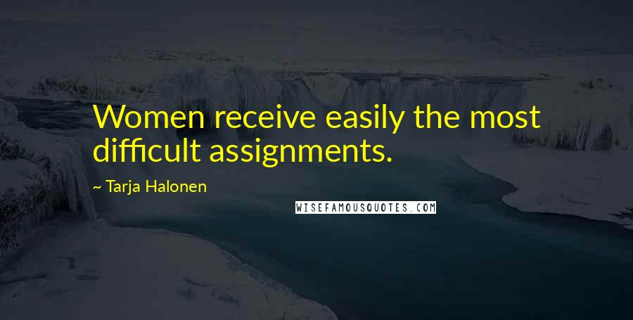 Tarja Halonen Quotes: Women receive easily the most difficult assignments.