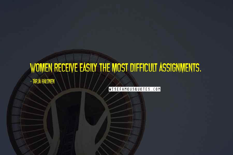 Tarja Halonen Quotes: Women receive easily the most difficult assignments.