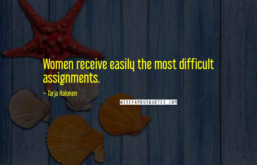 Tarja Halonen Quotes: Women receive easily the most difficult assignments.