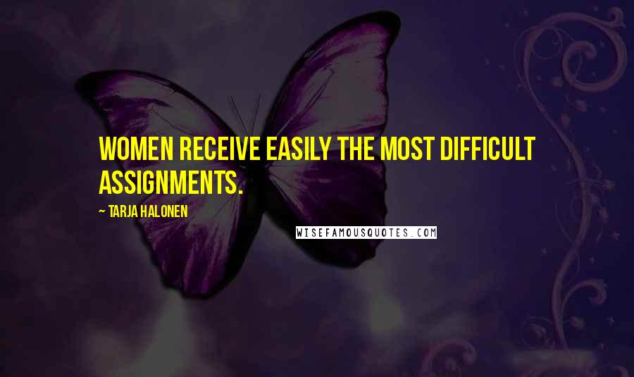 Tarja Halonen Quotes: Women receive easily the most difficult assignments.