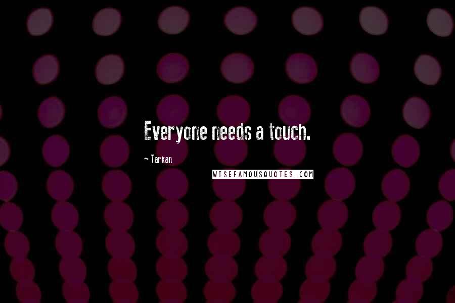 Tarkan Quotes: Everyone needs a touch.